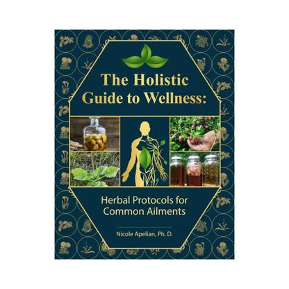 The Holistic Guide to Wellness: Herbal Protocols for Common Ailments | 45 Different Health Conditions | Soft Cover